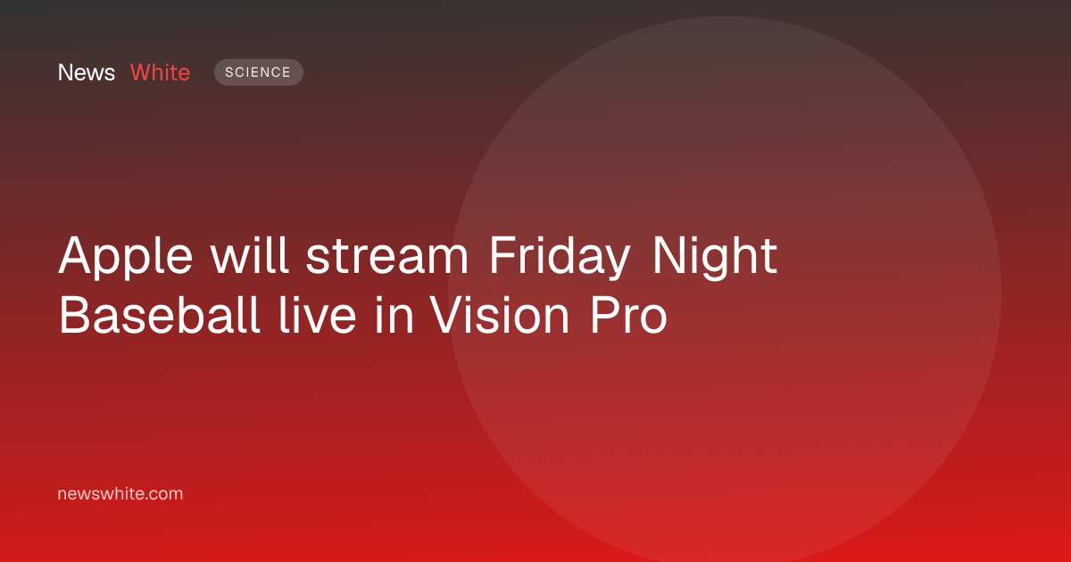 Apple will stream Friday Night Baseball live in Vision Pro